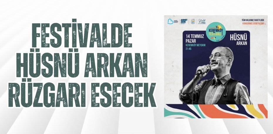 FESTİVALDE HÜSNÜ ARKAN RÜZGARI ESECEK