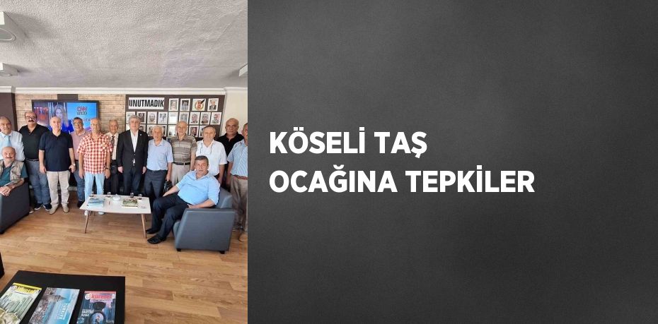 KÖSELİ TAŞ OCAĞINA TEPKİLER