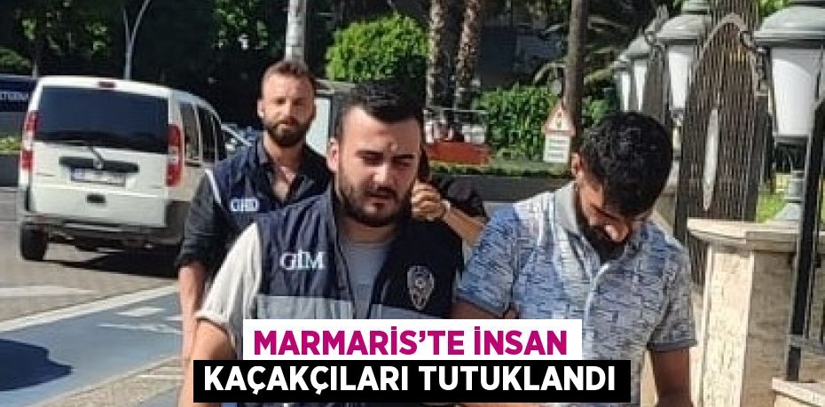 MARMARİS’TE İNSAN KAÇAKÇILARI TUTUKLANDI