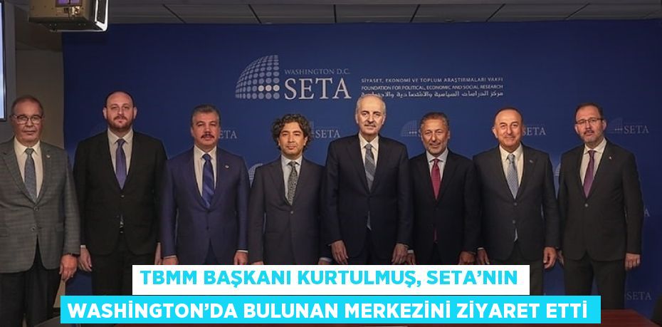 TBMM BAŞKANI KURTULMUŞ, SETA’NIN WASHİNGTON’DA BULUNAN MERKEZİNİ ZİYARET ETTİ