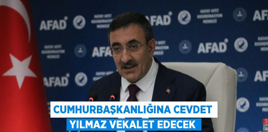 CUMHURBAŞKANLIĞINA CEVDET YILMAZ VEKALET EDECEK