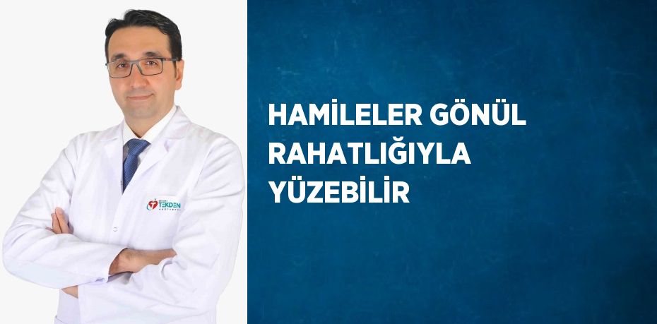 HAMİLELER GÖNÜL RAHATLIĞIYLA YÜZEBİLİR