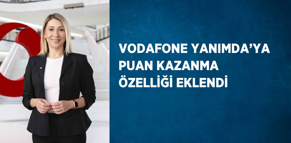 VODAFONE YANIMDA’YA PUAN KAZANMA ÖZELLİĞİ EKLENDİ