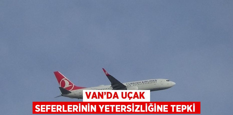 VAN’DA UÇAK SEFERLERİNİN YETERSİZLİĞİNE TEPKİ