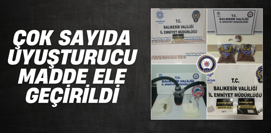 ÇOK SAYIDA UYUŞTURUCU MADDE ELE GEÇİRİLDİ