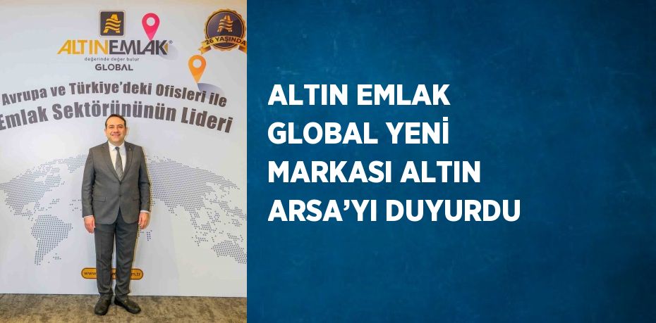 ALTIN EMLAK GLOBAL YENİ MARKASI ALTIN ARSA’YI DUYURDU