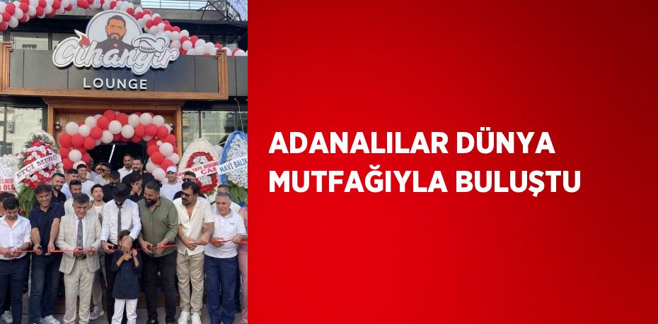 ADANALILAR DÜNYA MUTFAĞIYLA BULUŞTU