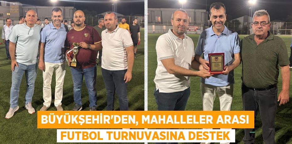 BÜYÜKŞEHİR’DEN, MAHALLELER ARASI FUTBOL TURNUVASINA DESTEK