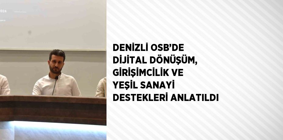 DENİZLİ OSB’DE DİJİTAL DÖNÜŞÜM, GİRİŞİMCİLİK VE YEŞİL SANAYİ DESTEKLERİ ANLATILDI