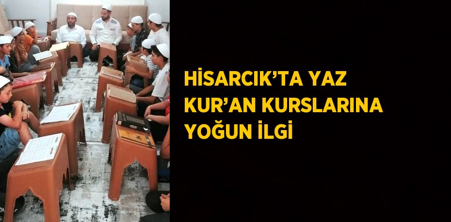 HİSARCIK’TA YAZ KUR’AN KURSLARINA YOĞUN İLGİ