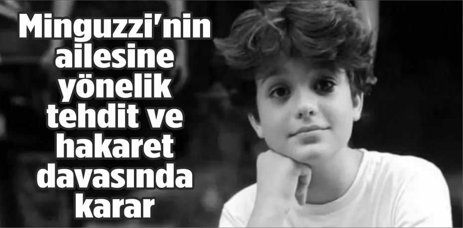 Minguzzi'nin ailesine yönelik tehdit ve hakaret davasında karar