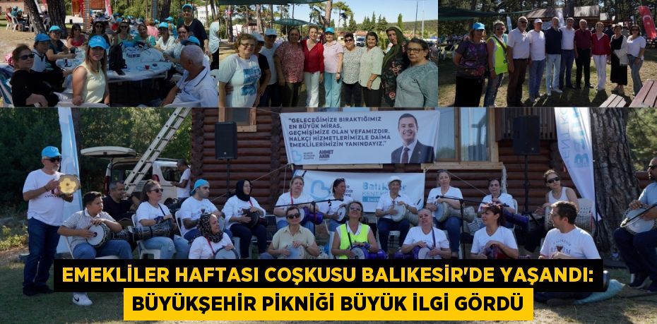 Emekliler Haftası Coşkusu Balıkesir'de Yaşandı: Büyükşehir Pikniği Büyük İlgi Gördü