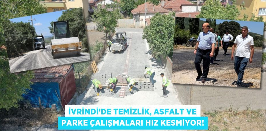 İvrindi'de Temizlik, Asfalt ve Parke Çalışmaları Hız Kesmiyor!
