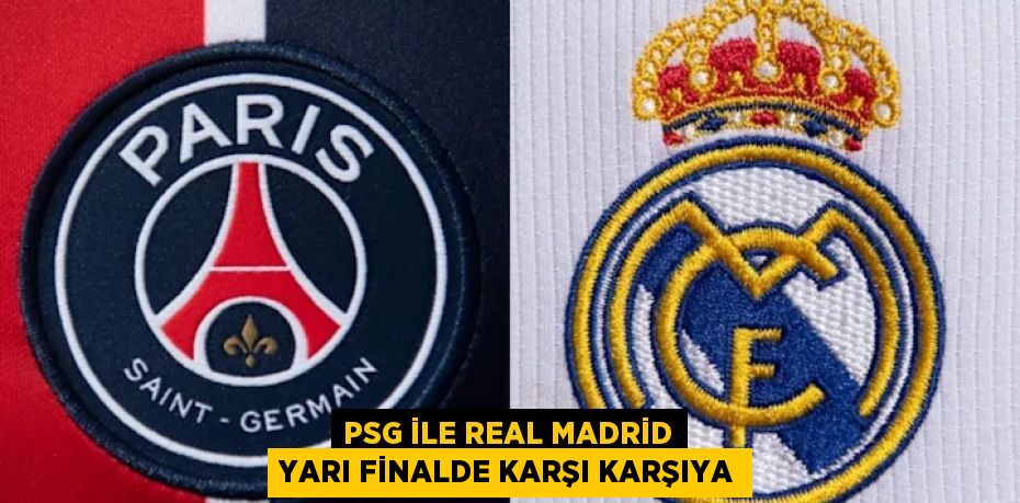 PSG ile Real Madrid Yarı Finalde Karşı Karşıya