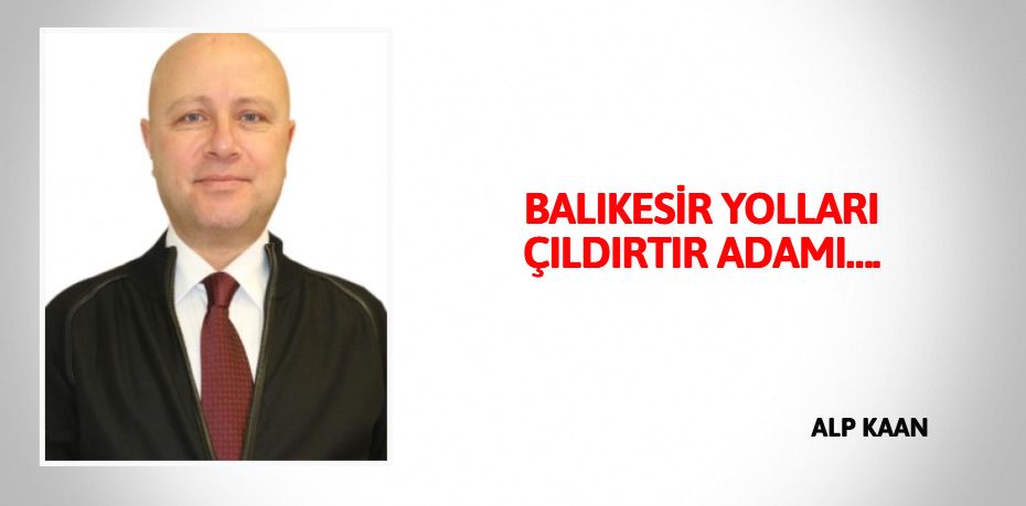 BALIKESİR YOLLARI ÇILDIRTIR ADAMI….
