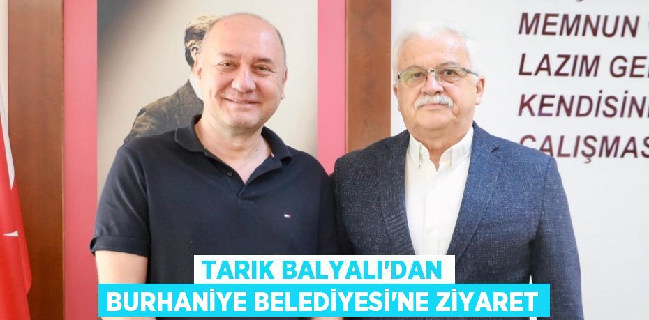 Tarık Balyalı’dan Burhaniye Belediyesi’ne Ziyaret