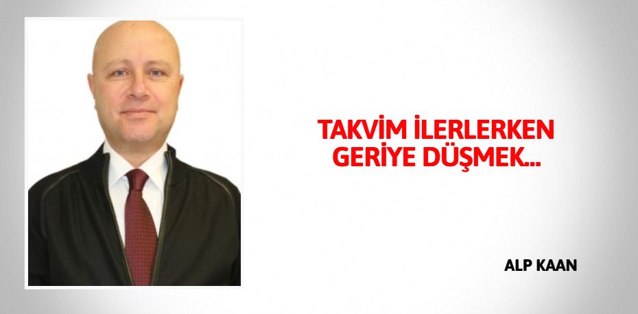 TAKVİM İLERLERKEN GERİYE DÜŞMEK…