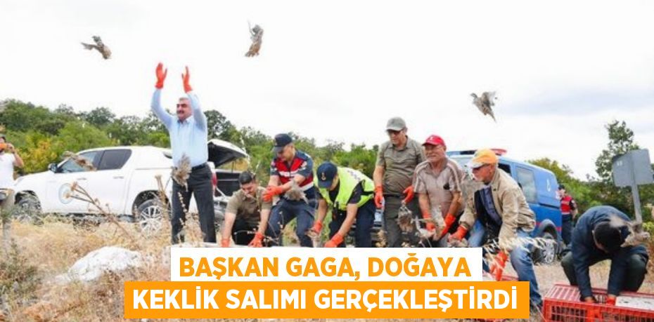 BAŞKAN GAGA, DOĞAYA KEKLİK SALIMI GERÇEKLEŞTİRDİ