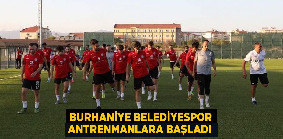 BURHANİYE BELEDİYESPOR ANTRENMANLARA BAŞLADI