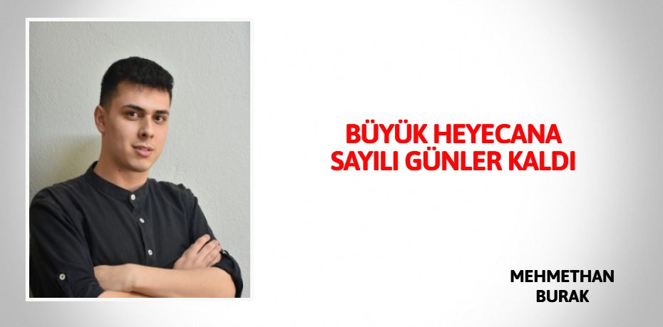 BÜYÜK HEYECANA SAYILI GÜNLER KALDI