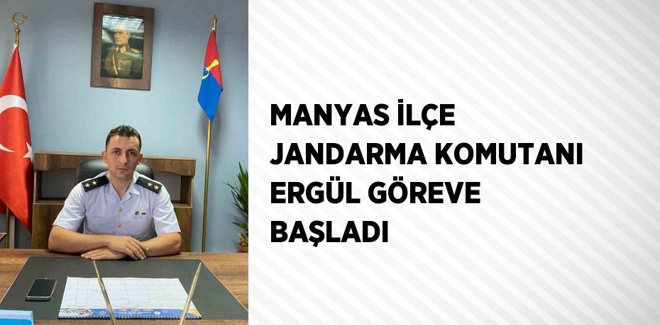 MANYAS İLÇE JANDARMA KOMUTANI ERGÜL GÖREVE BAŞLADI