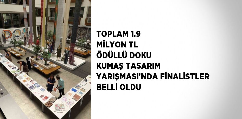 TOPLAM 1.9 MİLYON TL ÖDÜLLÜ DOKU KUMAŞ TASARIM YARIŞMASI’NDA FİNALİSTLER BELLİ OLDU