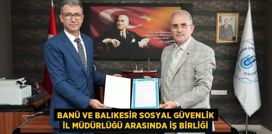 BANÜ VE BALIKESİR SOSYAL GÜVENLİK İL MÜDÜRLÜĞÜ ARASINDA İŞ BİRLİĞİ