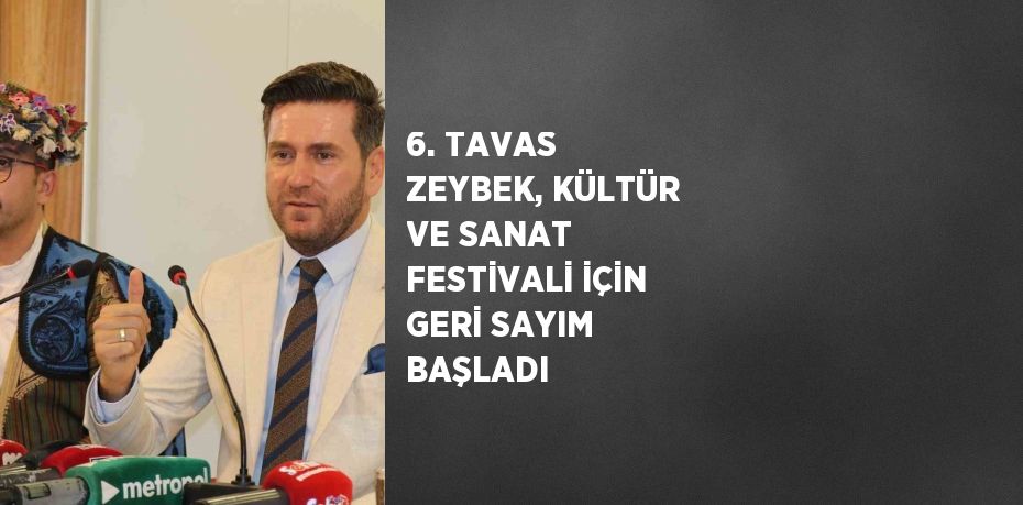 6. TAVAS ZEYBEK, KÜLTÜR VE SANAT FESTİVALİ İÇİN GERİ SAYIM BAŞLADI