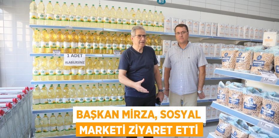 BAŞKAN MİRZA, SOSYAL MARKETİ ZİYARET ETTİ