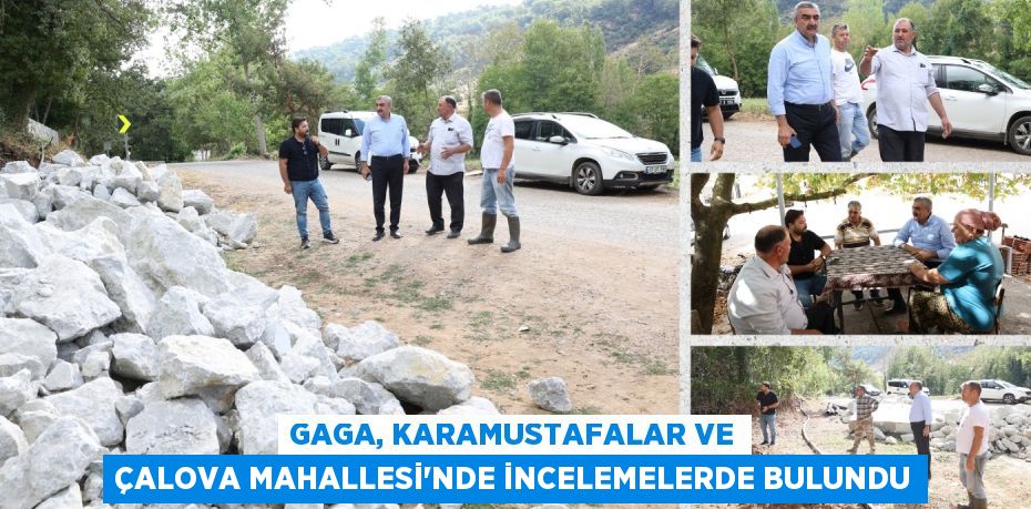 GAGA, KARAMUSTAFALAR VE ÇALOVA MAHALLESİ’NDE İNCELEMELERDE BULUNDU