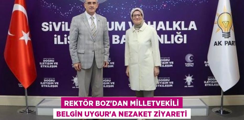 REKTÖR BOZ’DAN MİLLETVEKİLİ BELGİN UYGUR’A NEZAKET ZİYARETİ