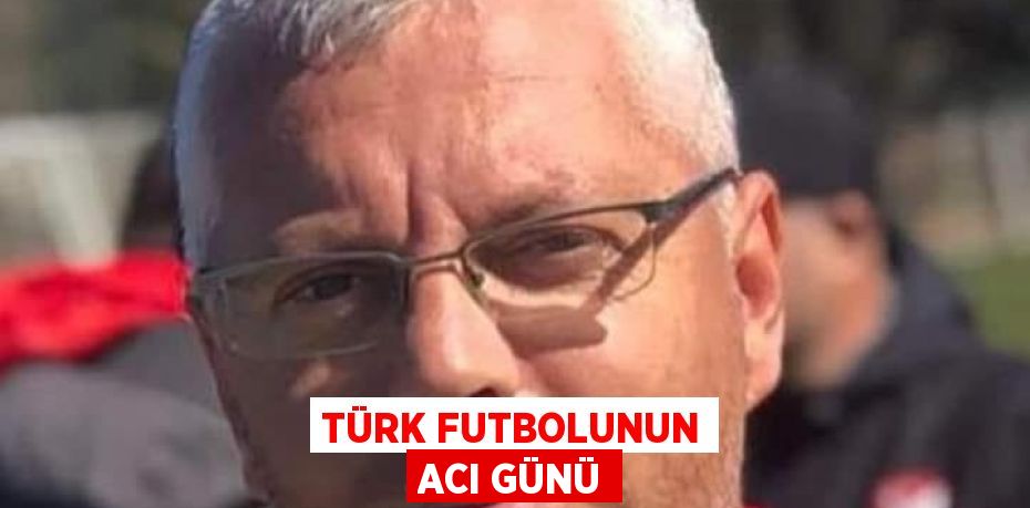 TÜRK FUTBOLUNUN ACI GÜNÜ