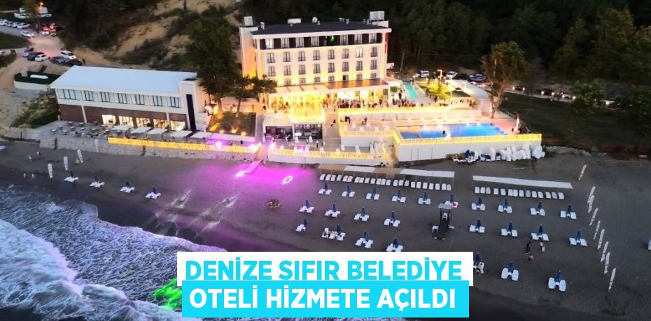 DENİZE SIFIR BELEDİYE OTELİ HİZMETE AÇILDI