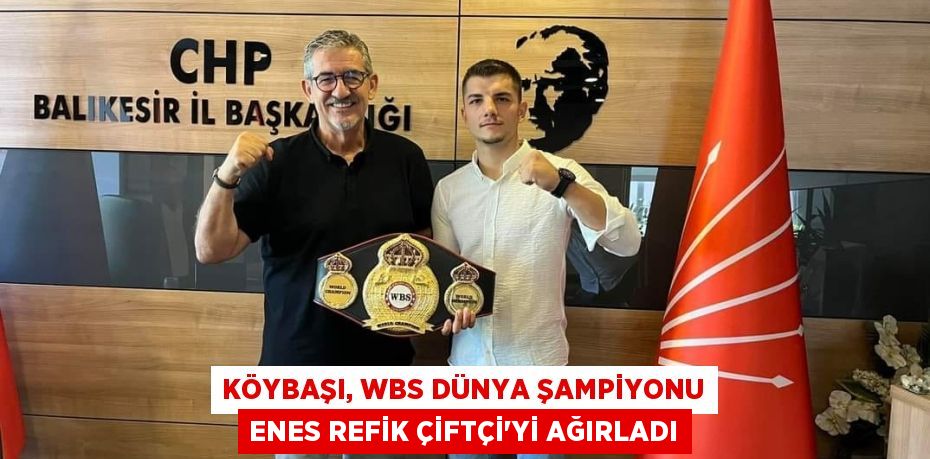 KÖYBAŞI, WBS DÜNYA ŞAMPİYONU ENES REFİK ÇİFTÇİ'Yİ AĞIRLADI