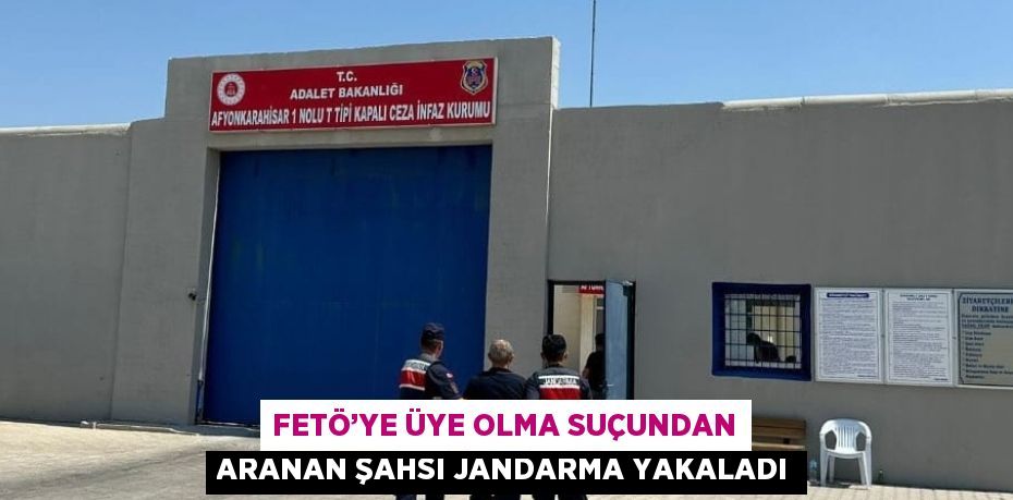 FETÖ’YE ÜYE OLMA SUÇUNDAN ARANAN ŞAHSI JANDARMA YAKALADI