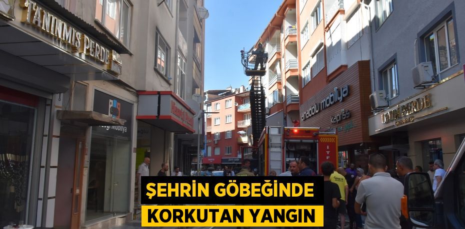 ŞEHRİN GÖBEĞİNDE KORKUTAN YANGIN