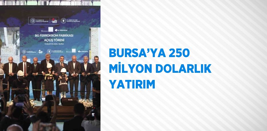 BURSA’YA 250 MİLYON DOLARLIK YATIRIM