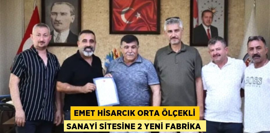 EMET HİSARCIK ORTA ÖLÇEKLİ SANAYİ SİTESİNE 2 YENİ FABRİKA