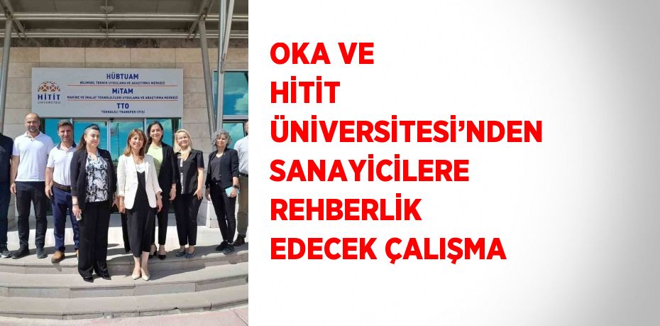 OKA VE HİTİT ÜNİVERSİTESİ’NDEN SANAYİCİLERE REHBERLİK EDECEK ÇALIŞMA