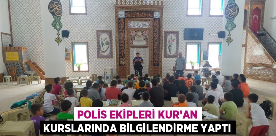 POLİS EKİPLERİ KUR’AN KURSLARINDA BİLGİLENDİRME YAPTI