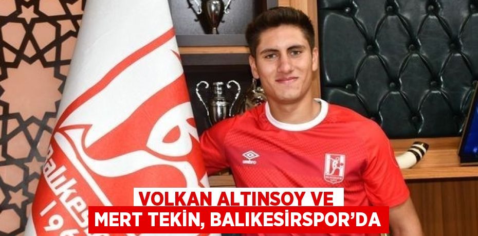 VOLKAN ALTINSOY VE MERT TEKİN, BALIKESİRSPOR’DA