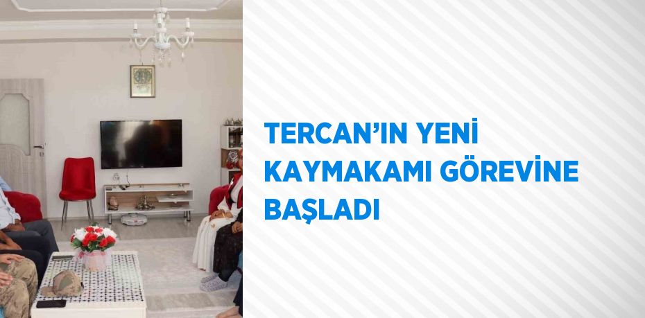 TERCAN’IN YENİ KAYMAKAMI GÖREVİNE BAŞLADI