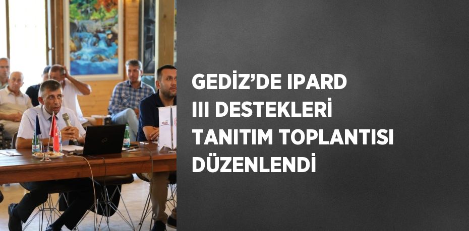 GEDİZ’DE IPARD III DESTEKLERİ TANITIM TOPLANTISI DÜZENLENDİ