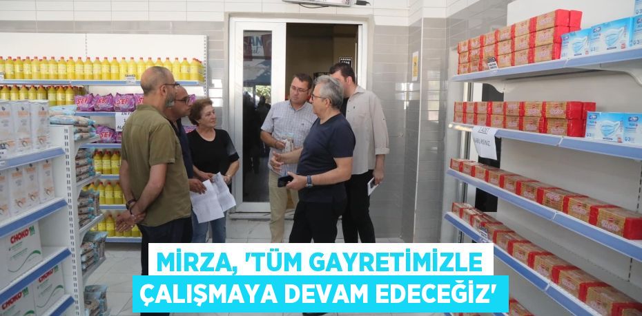 MİRZA, “TÜM GAYRETİMİZLE ÇALIŞMAYA DEVAM EDECEĞİZ”