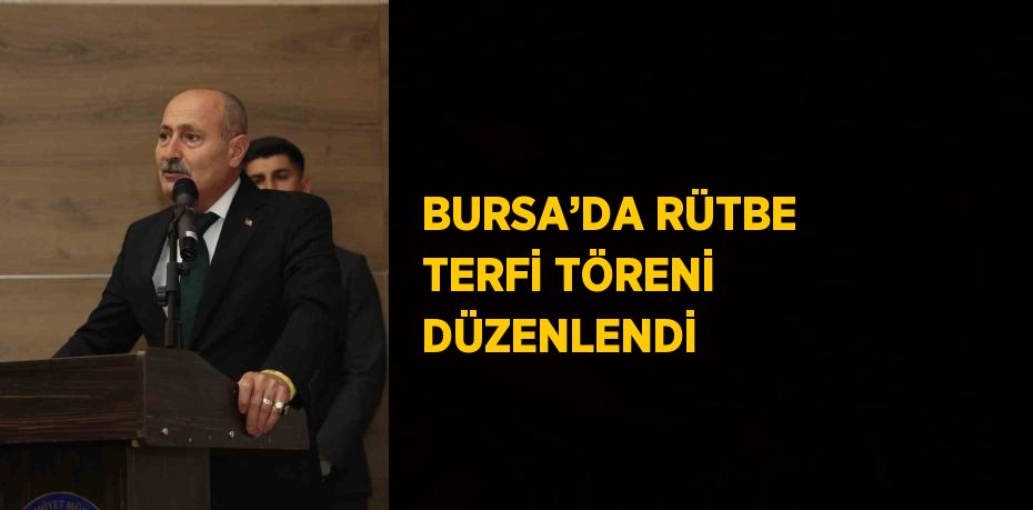 BURSA’DA RÜTBE TERFİ TÖRENİ DÜZENLENDİ