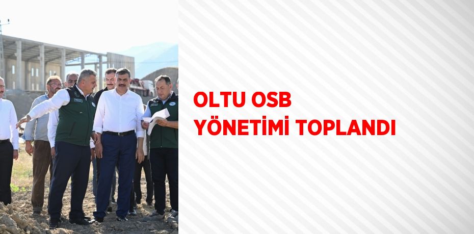 OLTU OSB YÖNETİMİ TOPLANDI