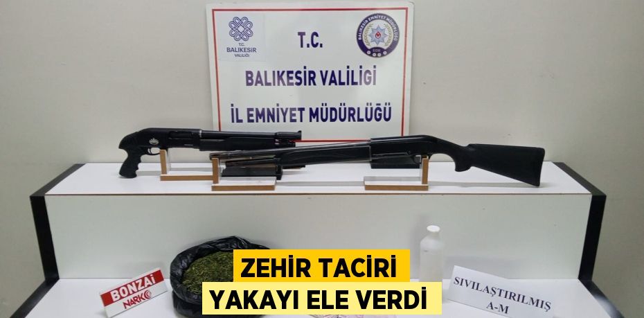 Zehir taciri yakayı ele verdi