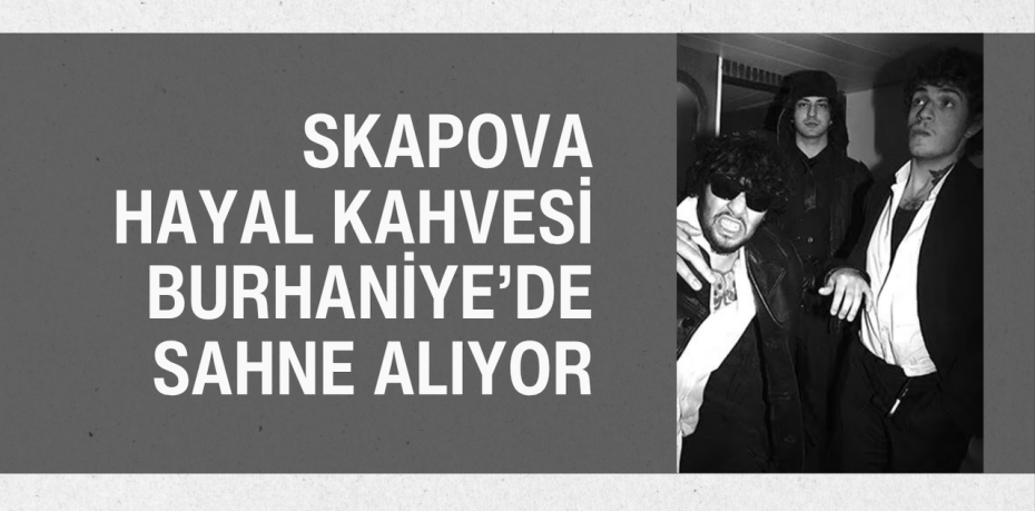 Skapova Hayal Kahvesi Burhaniye’de Sahne Alıyor