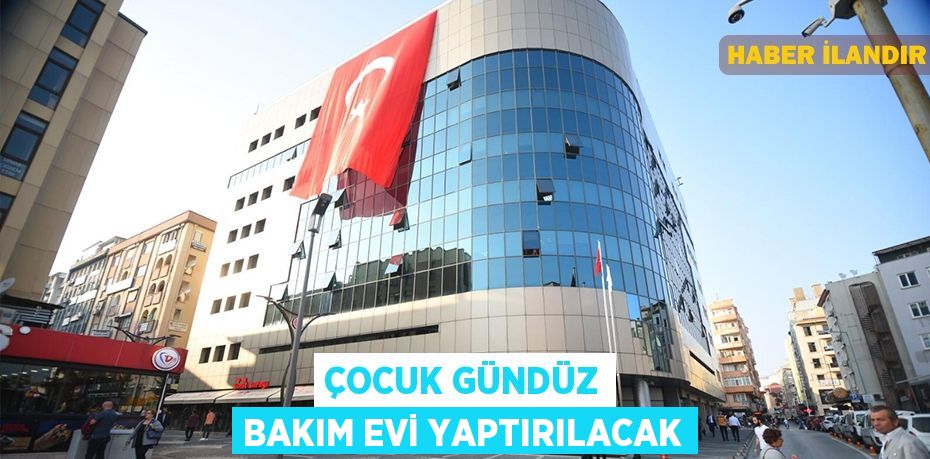 Çocuk gündüz bakım evi yaptırılacak