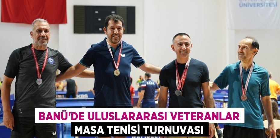 BANÜ'DE Uluslararası Veteranlar Masa Tenisi Turnuvası
